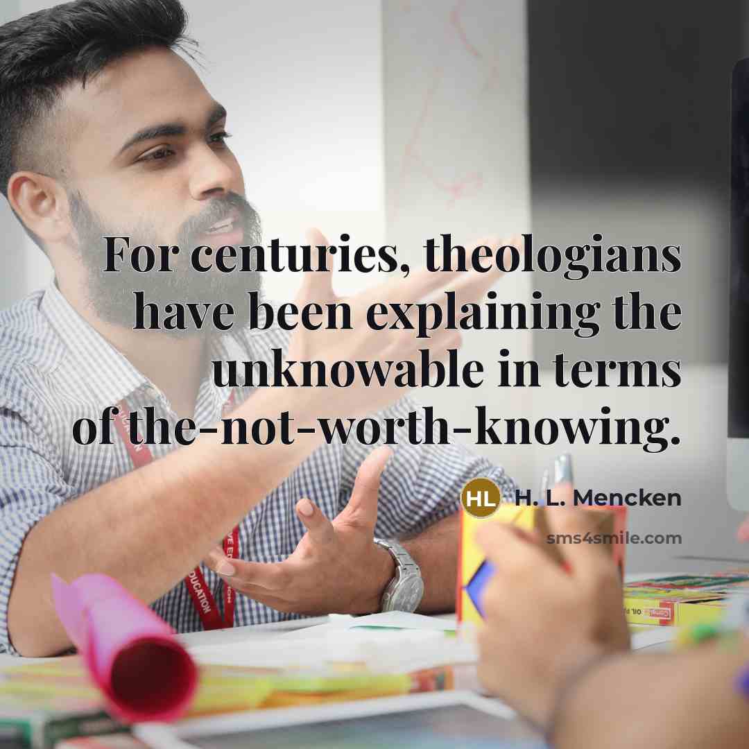 “For centuries, theologians have been explaining the unknowable in terms…” quote by H. L. Mencken