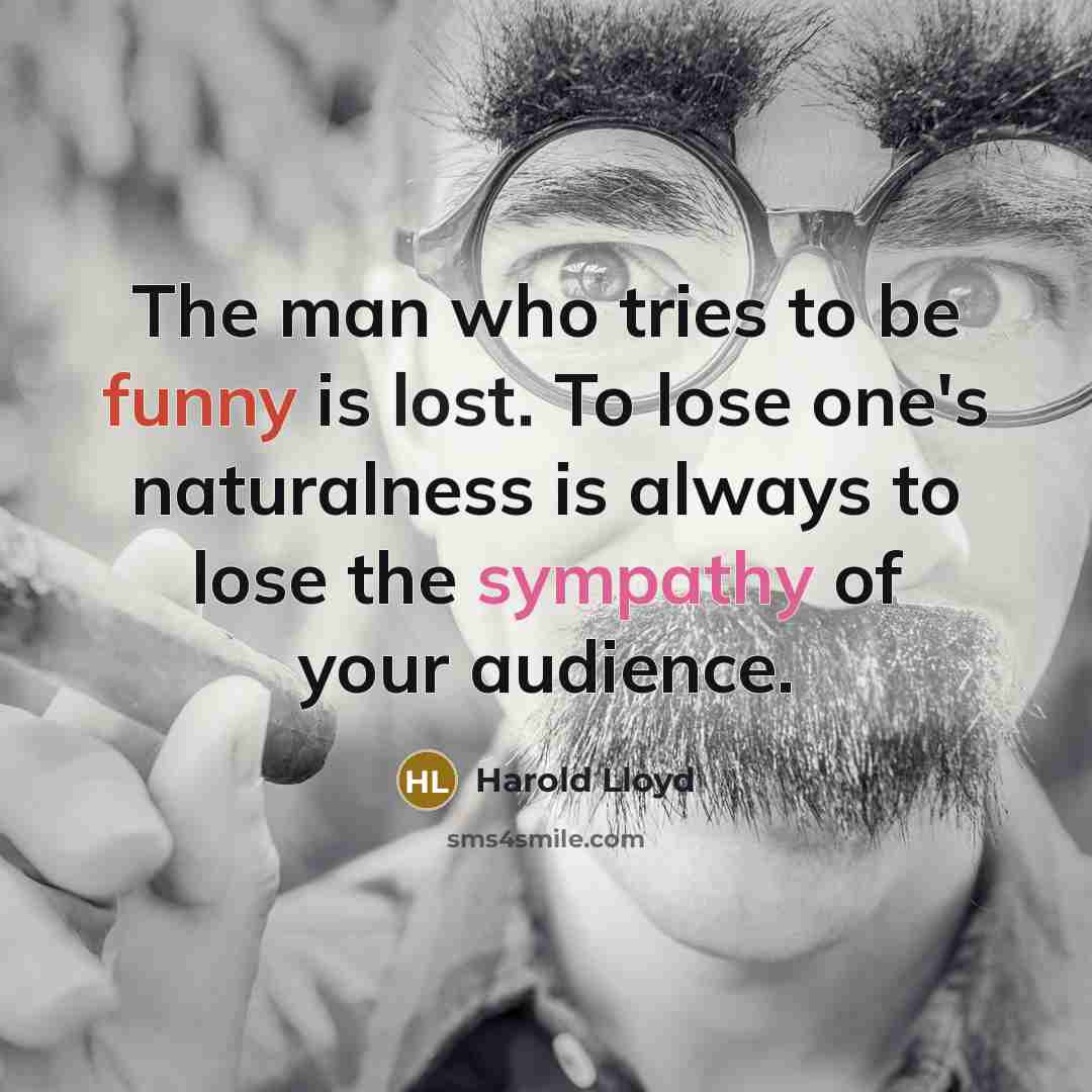“The man who tries to be funny is lost. To…” quote by Harold Lloyd