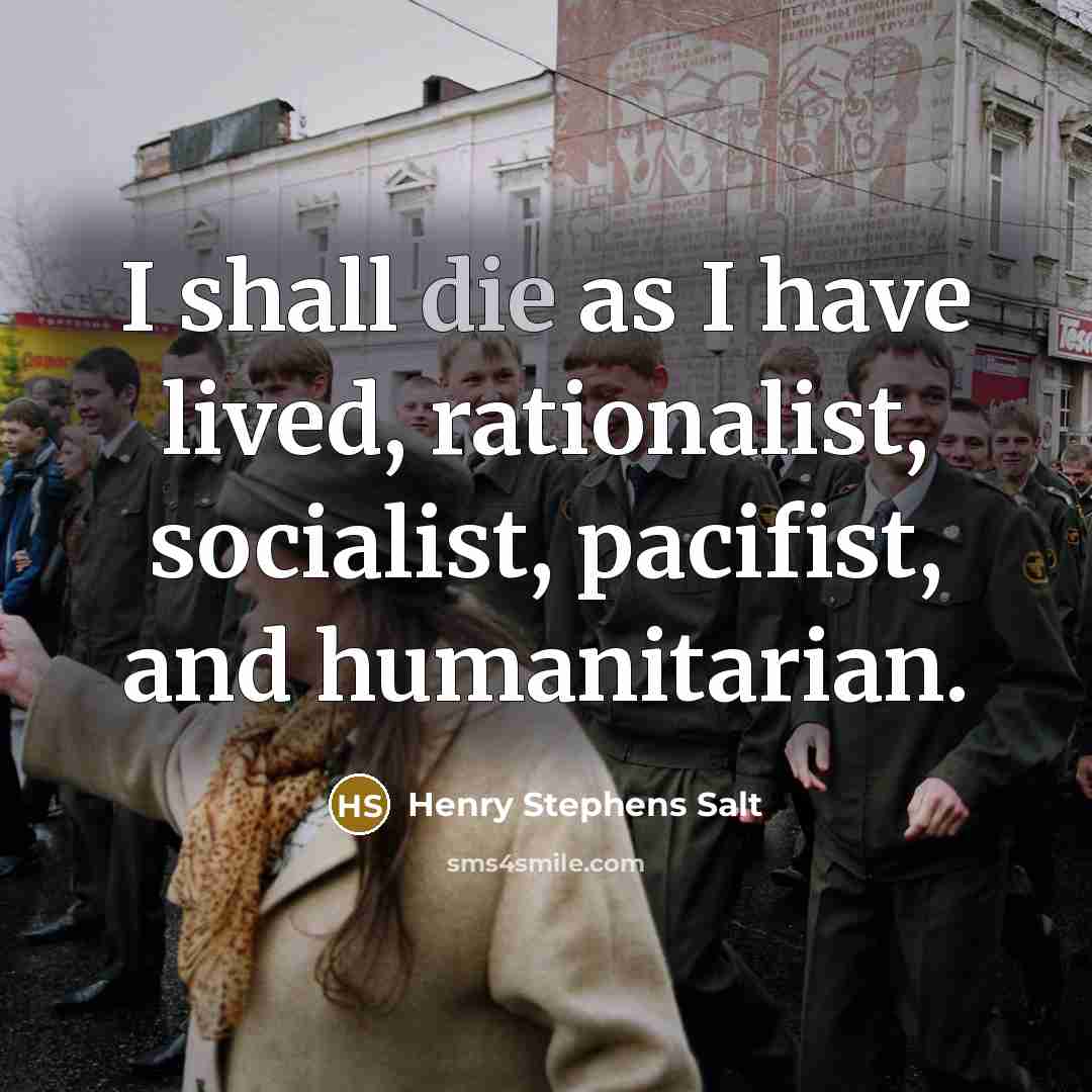 “I shall die as I have lived, rationalist, socialist, pacifist,…” quote by Henry Stephens Salt