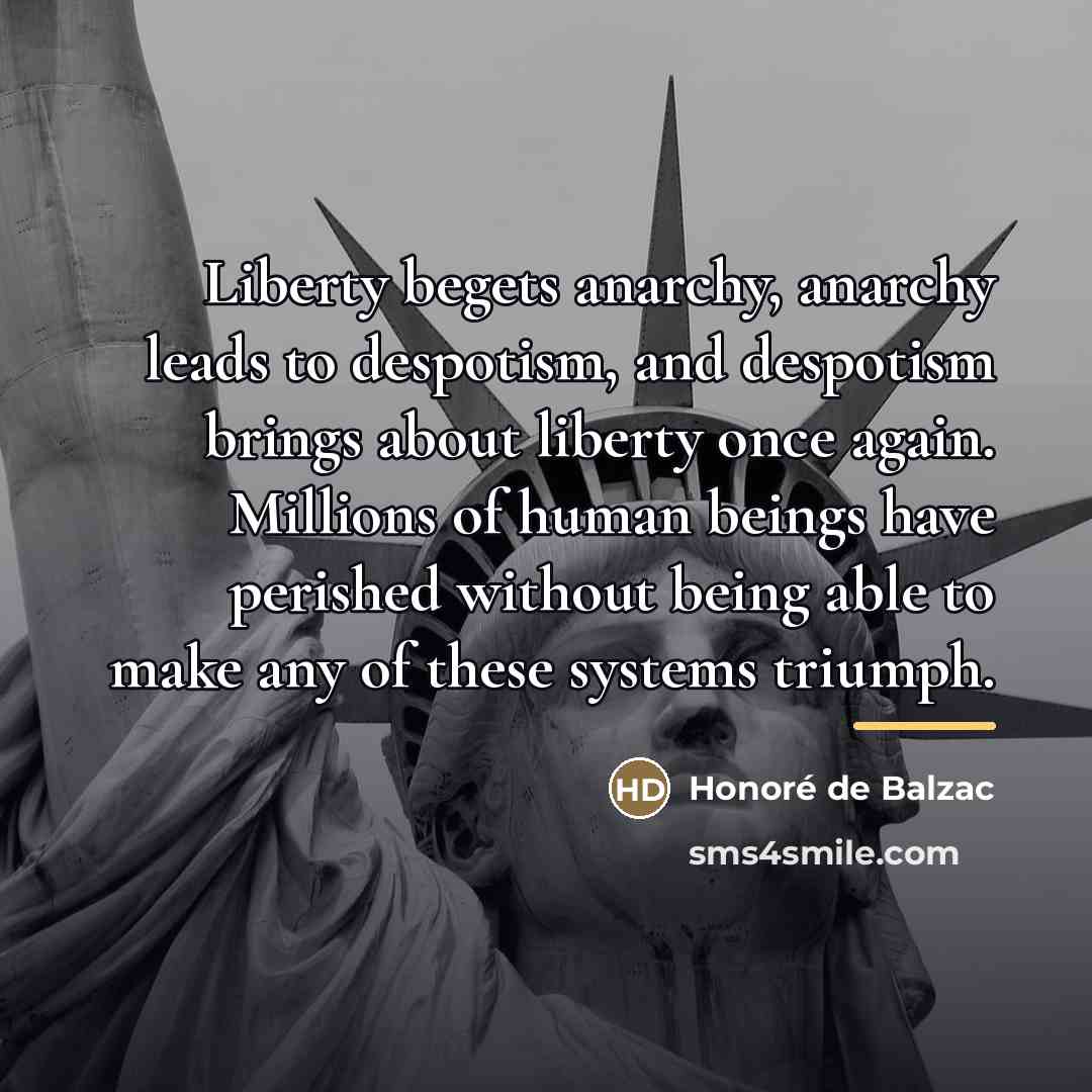 “Liberty begets anarchy, anarchy leads to despotism, and despotism brings…” quote by Honore de Balzac