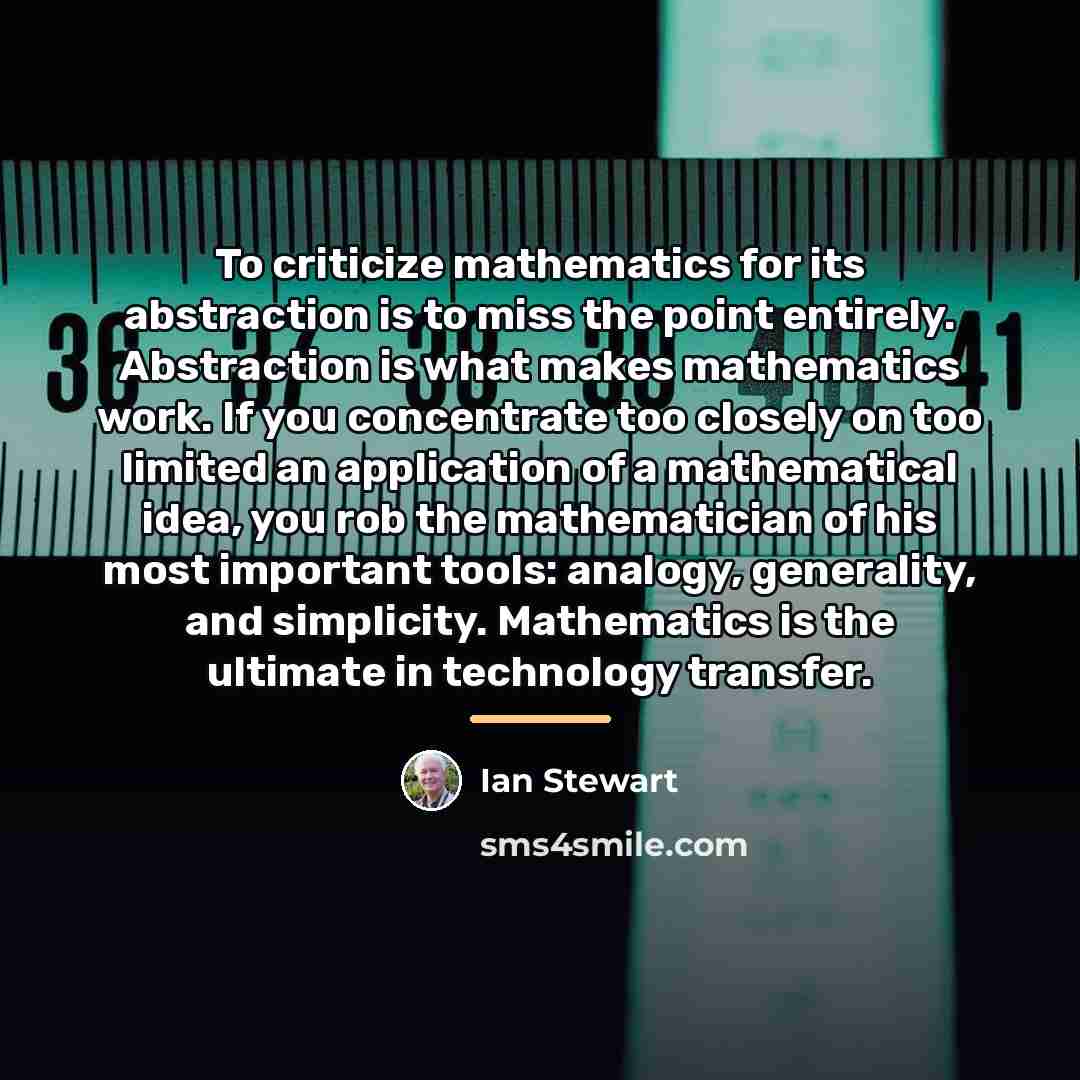 “To criticize mathematics for its abstraction is to miss the…” quote by Ian Stewart