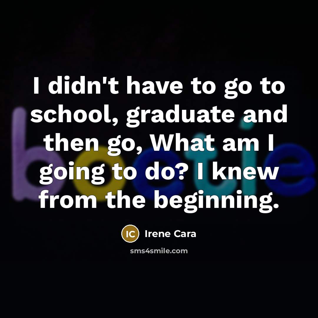 “I didn't have to go to school, graduate and then…” quote by Irene Cara