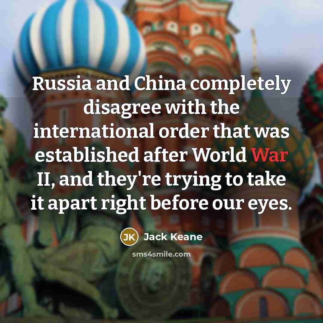 “Russia and China completely disagree with the international order that…” quote by Jack Keane