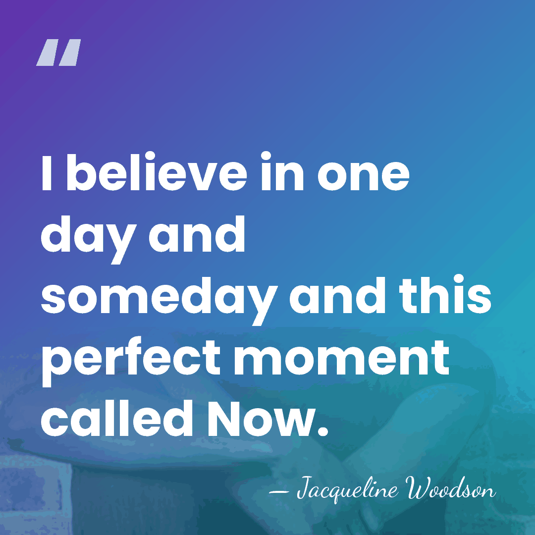 I believe in one day and someday and this perfect moment called&hellip; - Jacqueline Woodson