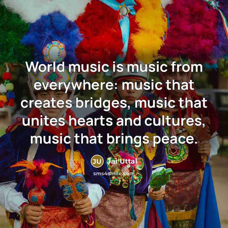 “World music is music from everywhere: music that creates bridges,…” quote by Jai Uttal