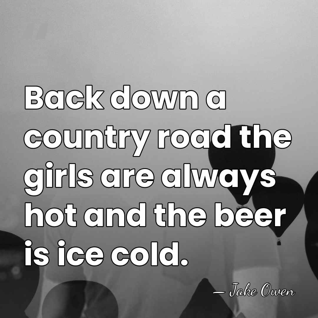 Back down a country road the girls are always hot and the&hellip; - Jake Owen