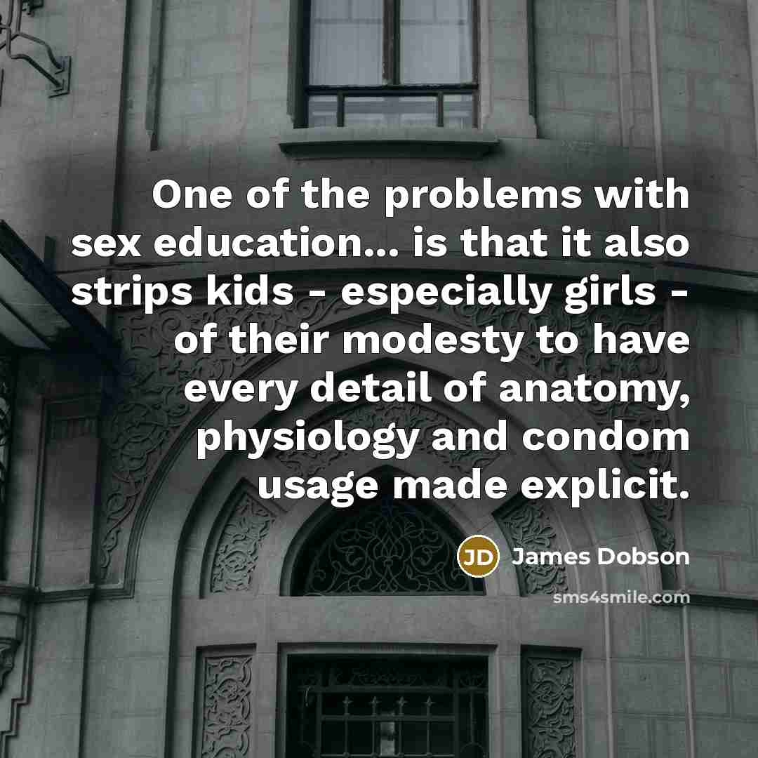 “One of the problems with sex education... is that it…” quote by James Dobson