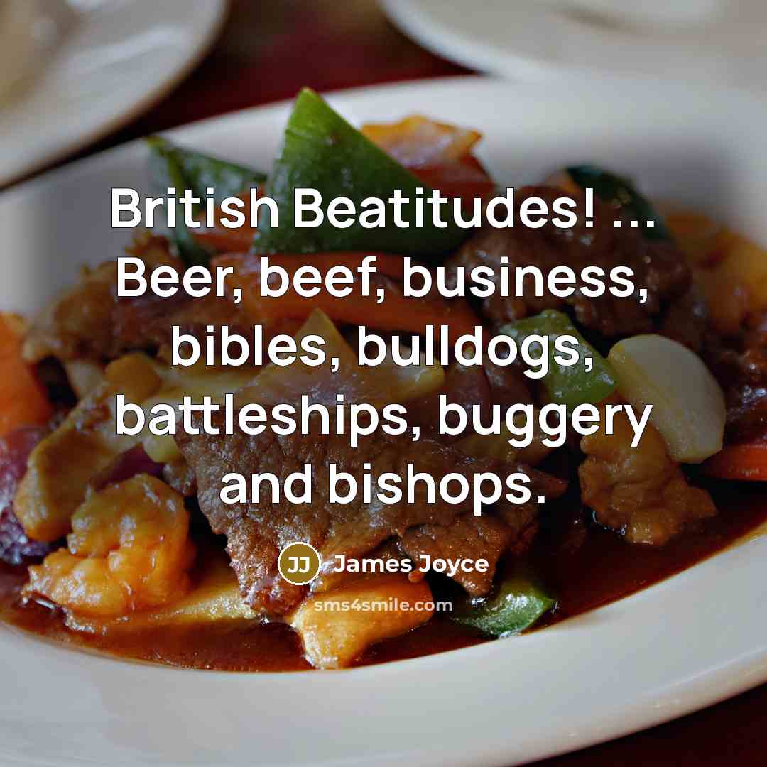 “British Beatitudes! ... Beer, beef, business, bibles, bulldogs, battleships, buggery…” quote by James Joyce