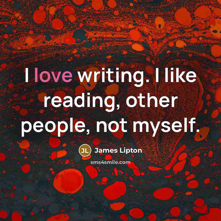“I love writing. I like reading, other people, not myself.…” quote by James Lipton