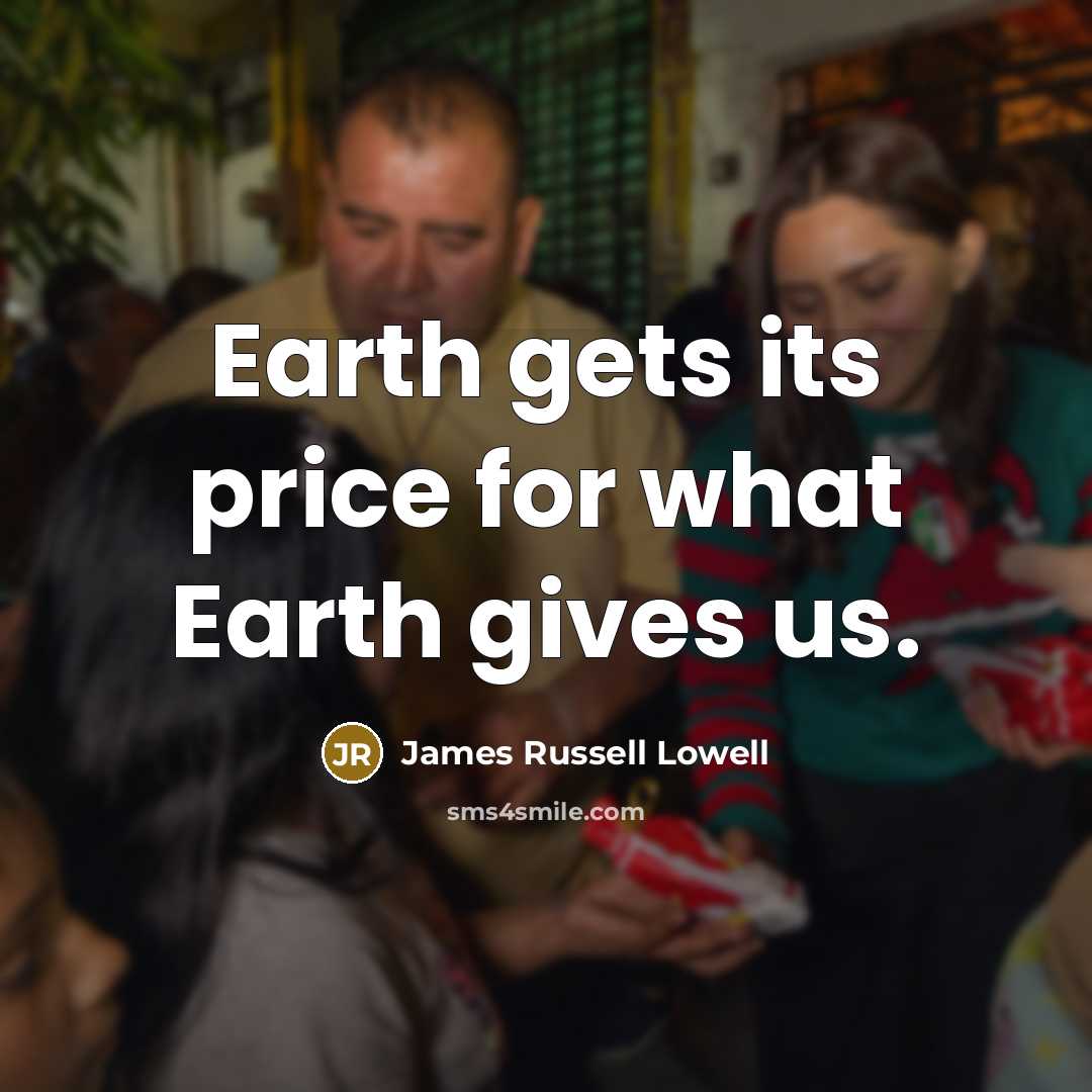 “Earth gets its price for what Earth gives us.…” quote by James Russell Lowell