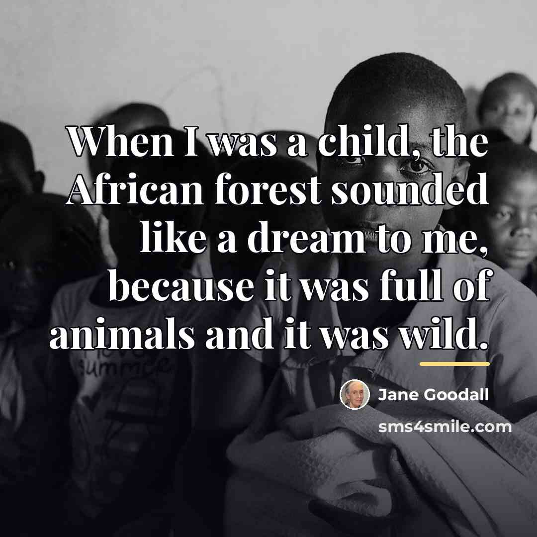 “When I was a child, the African forest sounded like…” quote by Jane Goodall