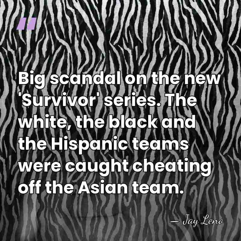 Big scandal on the new 'Survivor' series. The white, the black and&hellip; - Jay Leno