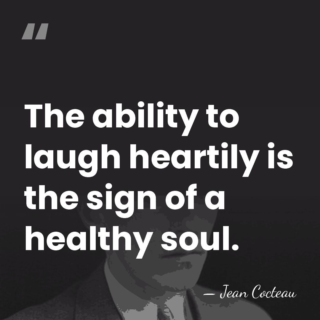 The ability to laugh heartily is the sign of a healthy soul. - Jean Cocteau