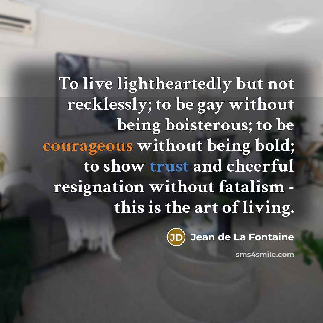 “To live lightheartedly but not recklessly; to be gay without…” quote by Jean de La Fontaine