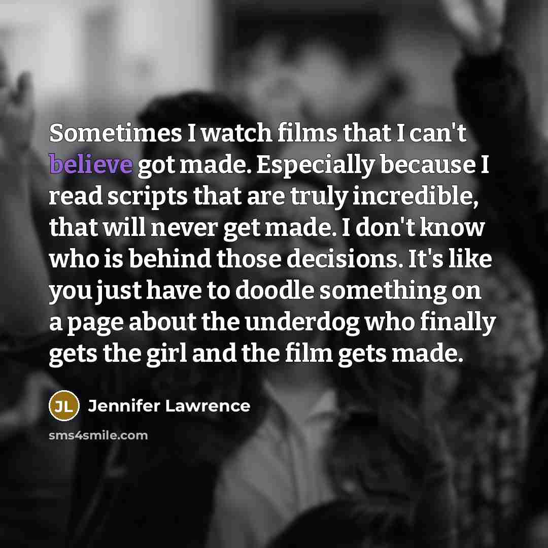 “Sometimes I watch films that I can't believe got made.…” quote by Jennifer Lawrence