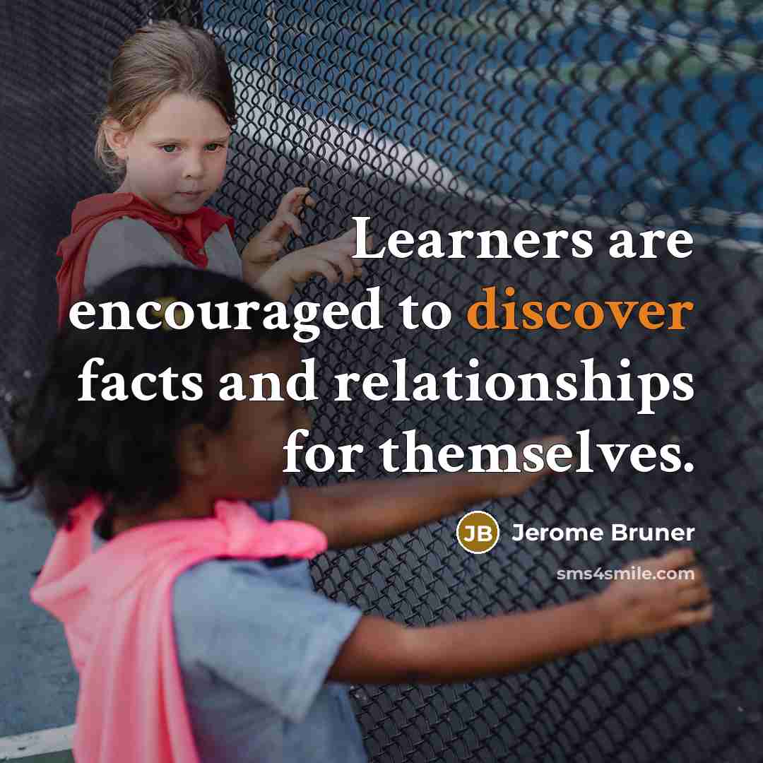 “Learners are encouraged to discover facts and relationships for themselves.…” quote by Jerome Bruner