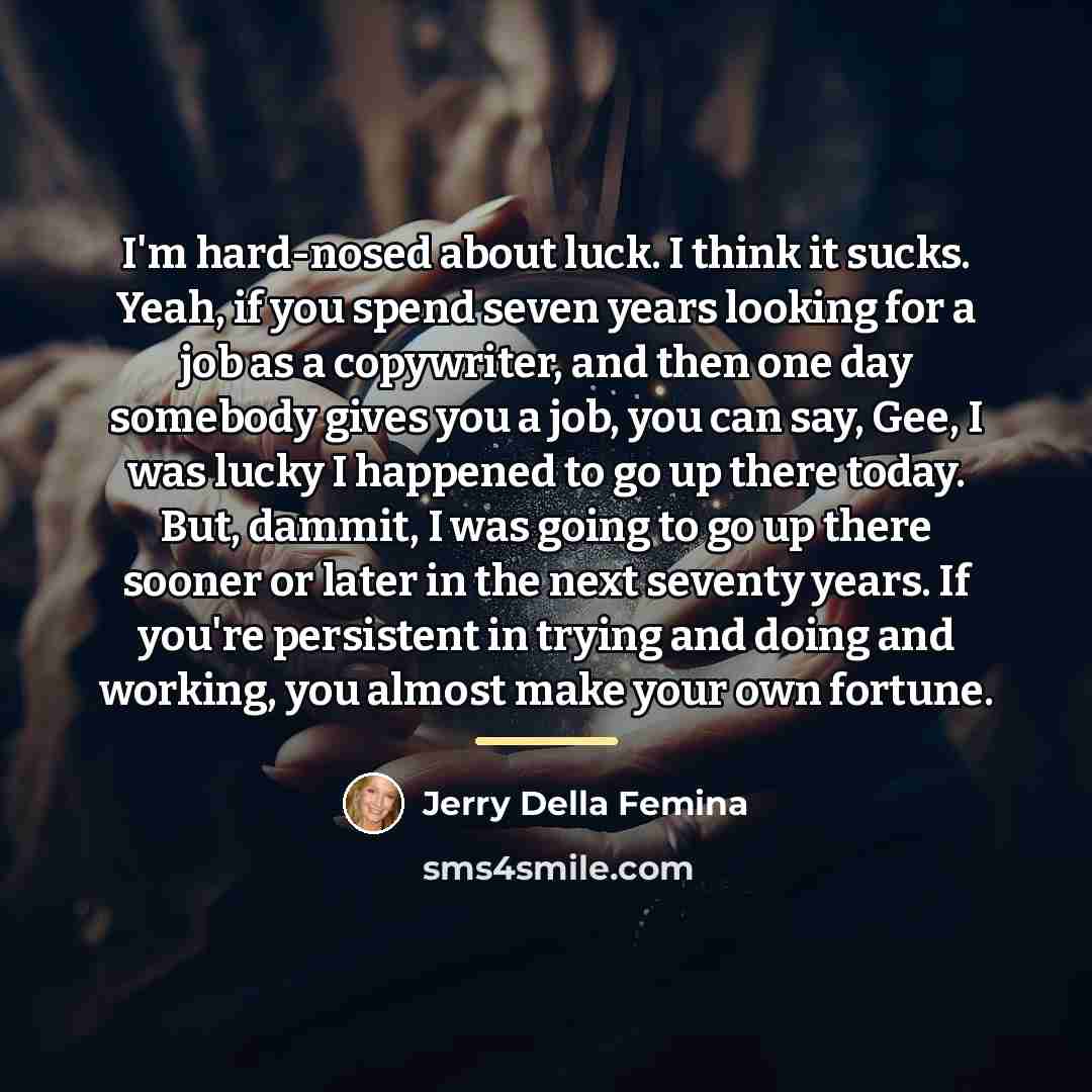 “I'm hard-nosed about luck. I think it sucks. Yeah, if…” quote by Jerry Della Femina