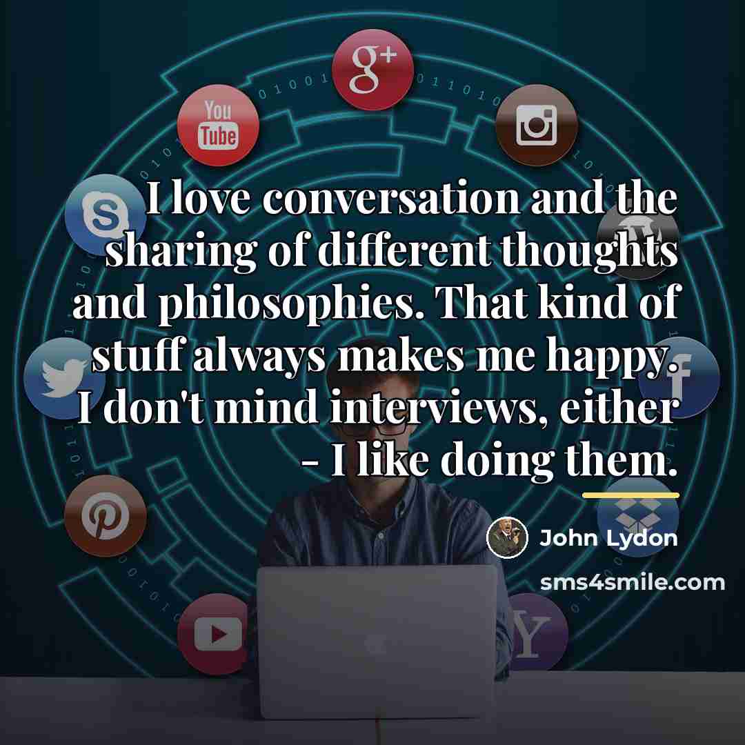 “I love conversation and the sharing of different thoughts and…” quote by John Lydon