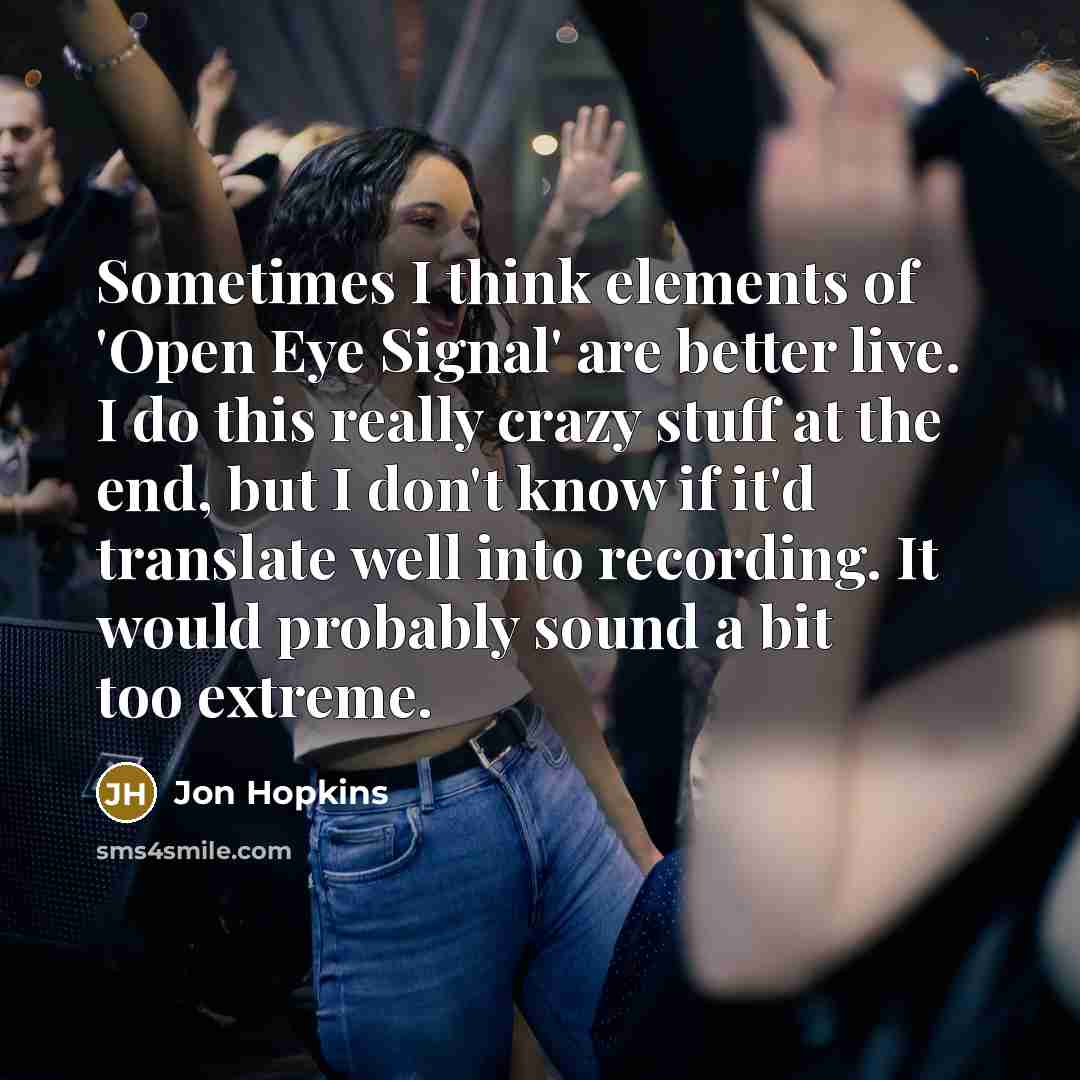 “Sometimes I think elements of 'Open Eye Signal' are better…” quote by Jon Hopkins