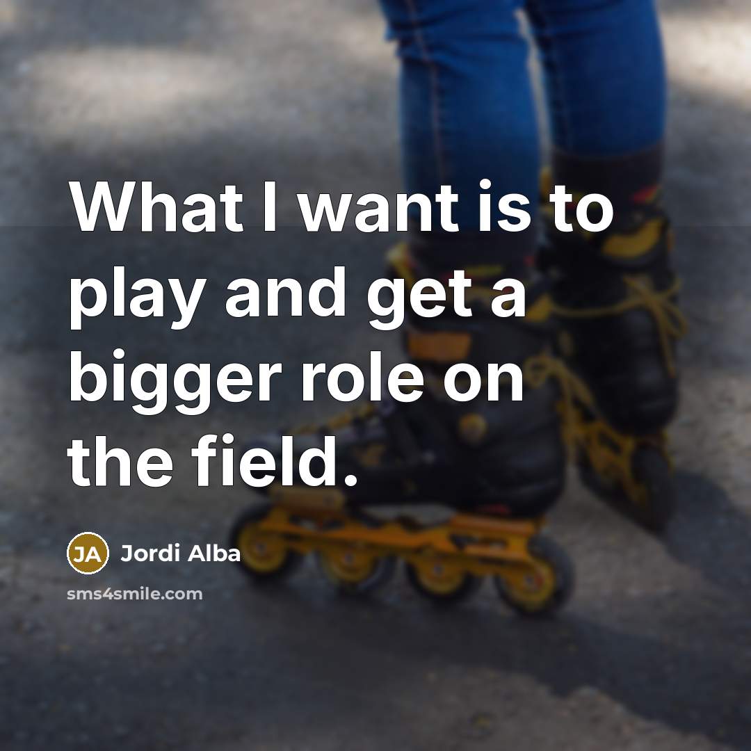 “What I want is to play and get a bigger…” quote by Jordi Alba