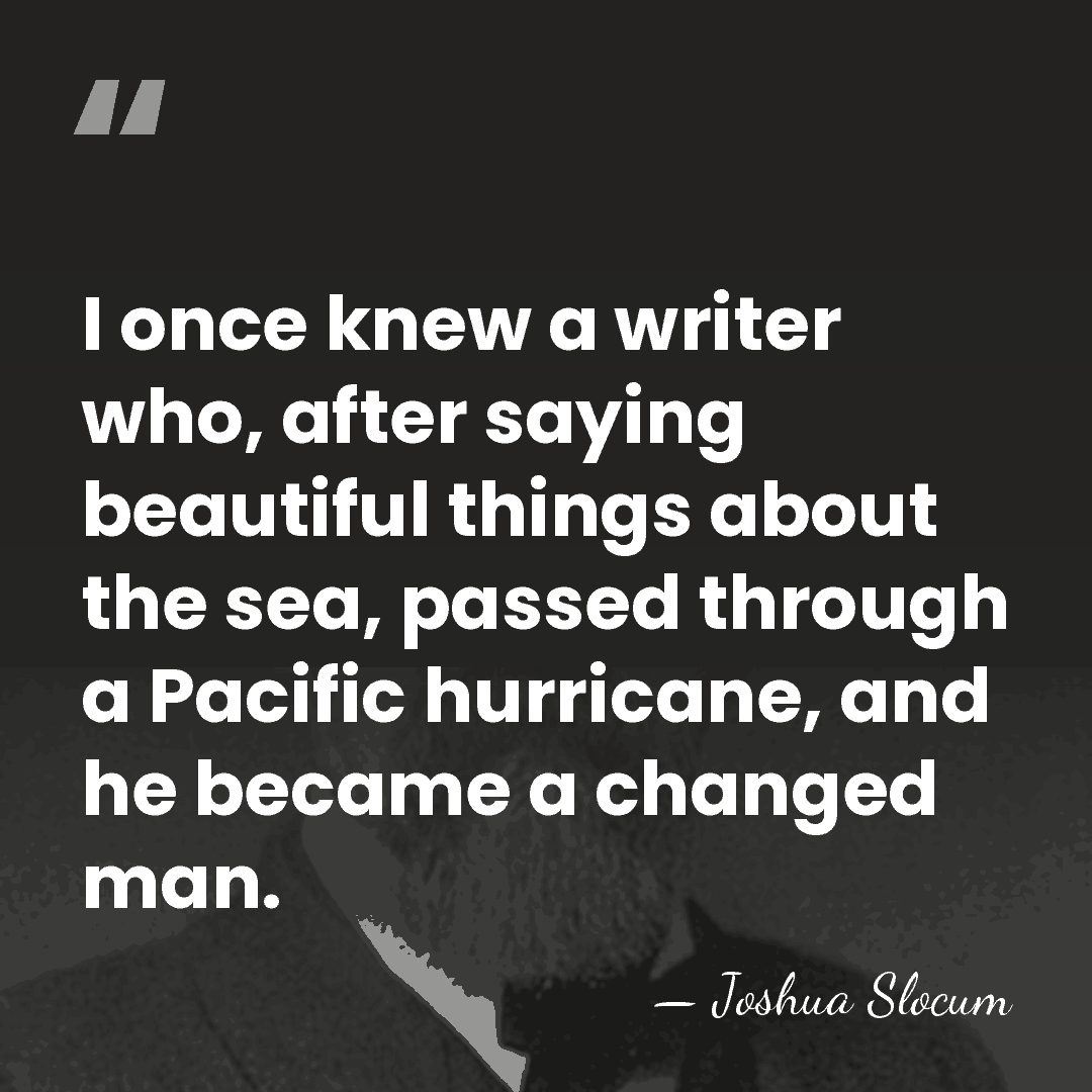 I once knew a writer who, after saying beautiful things about the&hellip; - Joshua Slocum