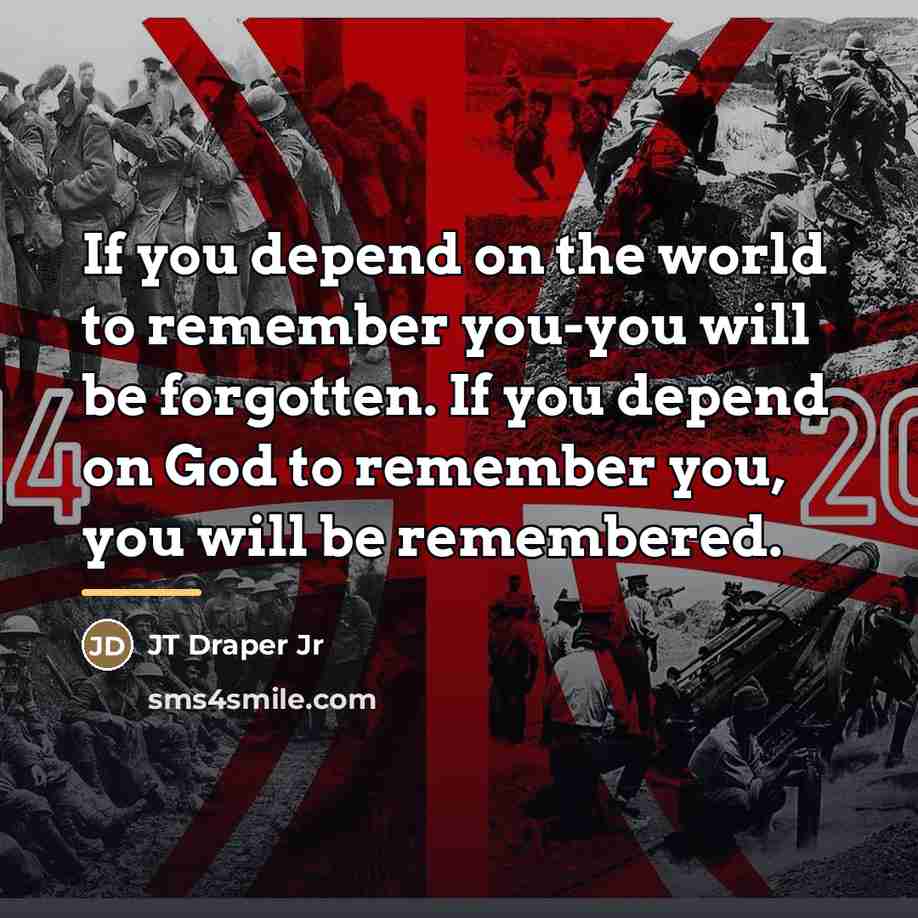 “If you depend on the world to remember you-you will…” quote by JT Draper Jr