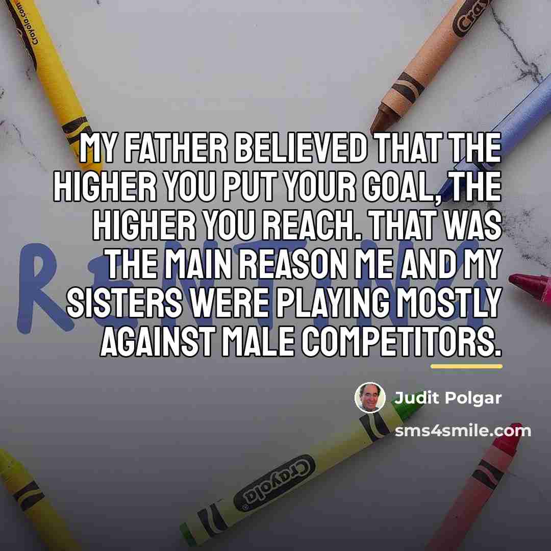 “My father believed that the higher you put your goal,…” quote by Judit Polgar