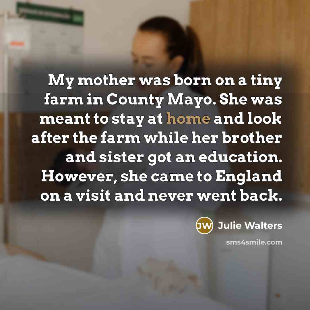“My mother was born on a tiny farm in County…” quote by Julie Walters