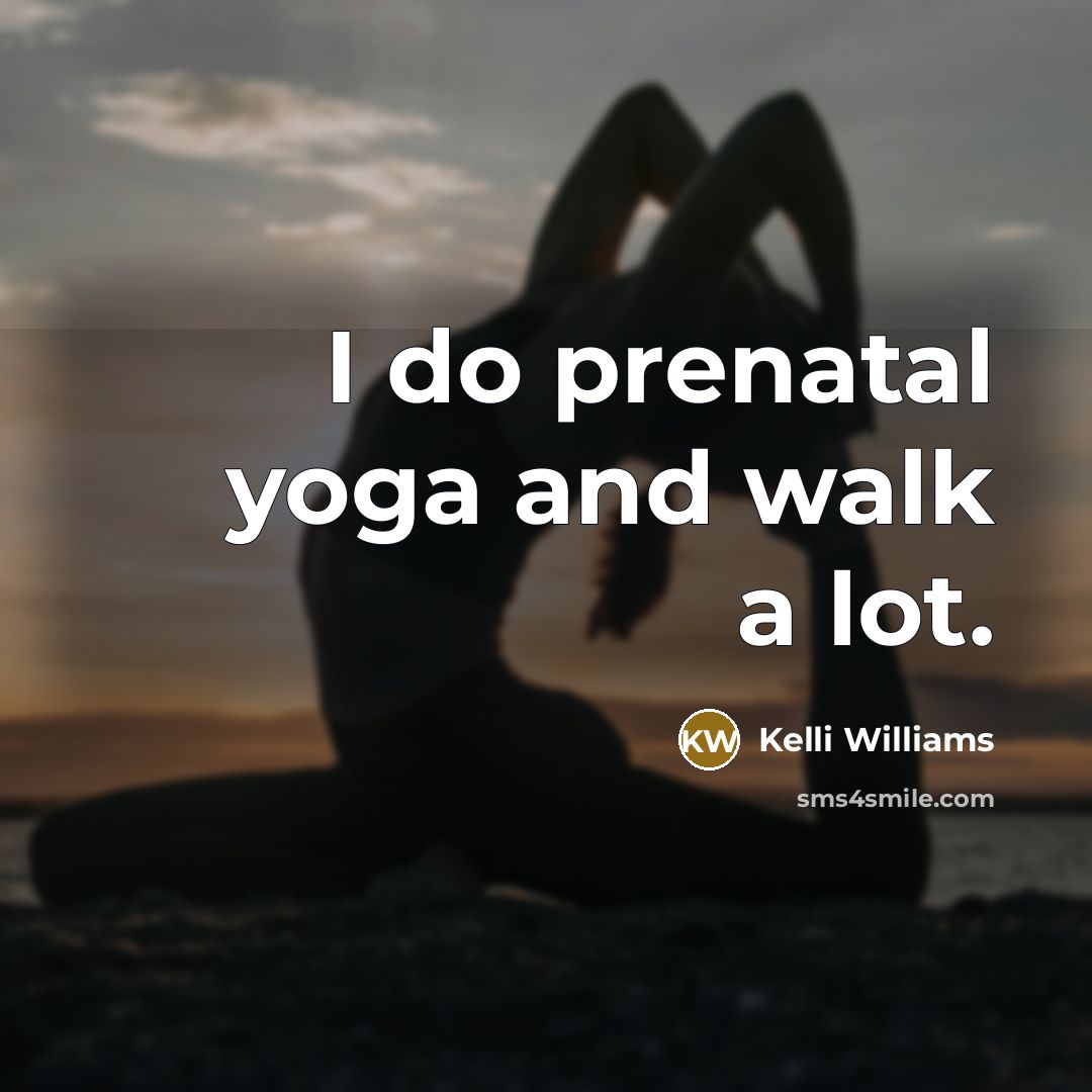 “I do prenatal yoga and walk a lot.…” quote by Kelli Williams