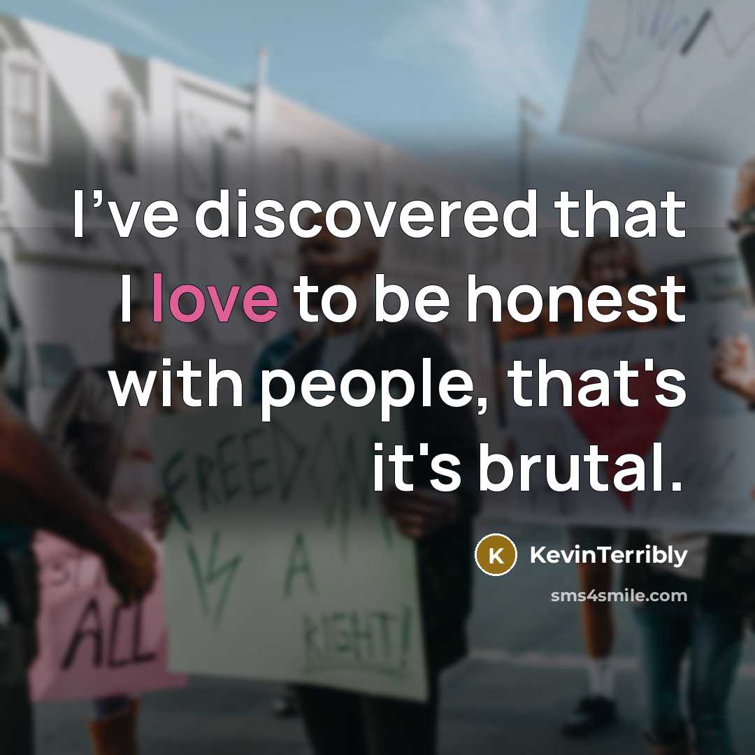 “I've discovered that I love to be honest with people,…” quote by KevinTerribly