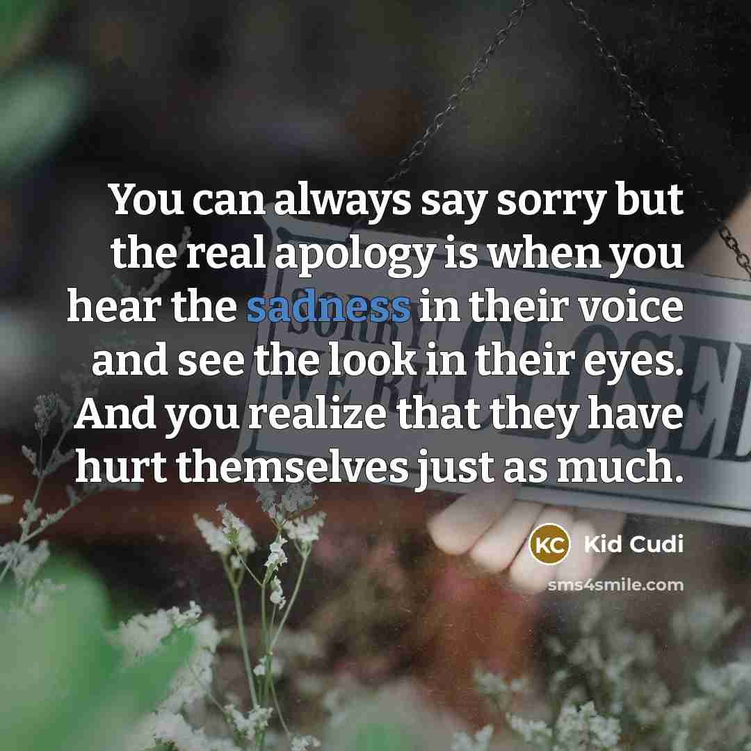 “You can always say sorry but the real apology is…” quote by Kid Cudi