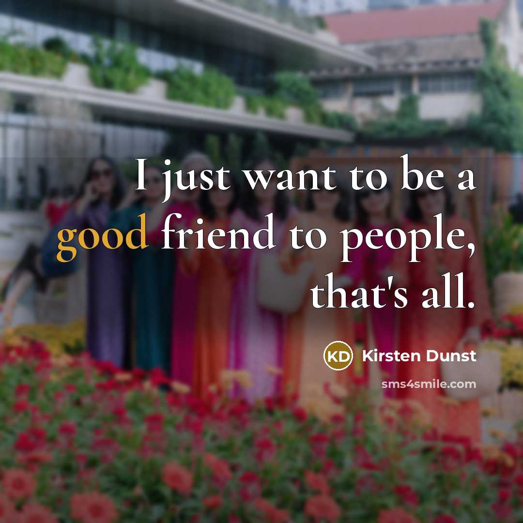 “I just want to be a good friend to people,…” quote by Kirsten Dunst