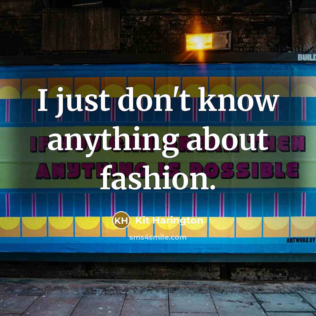 “I just don't know anything about fashion.…” quote by Kit Harington