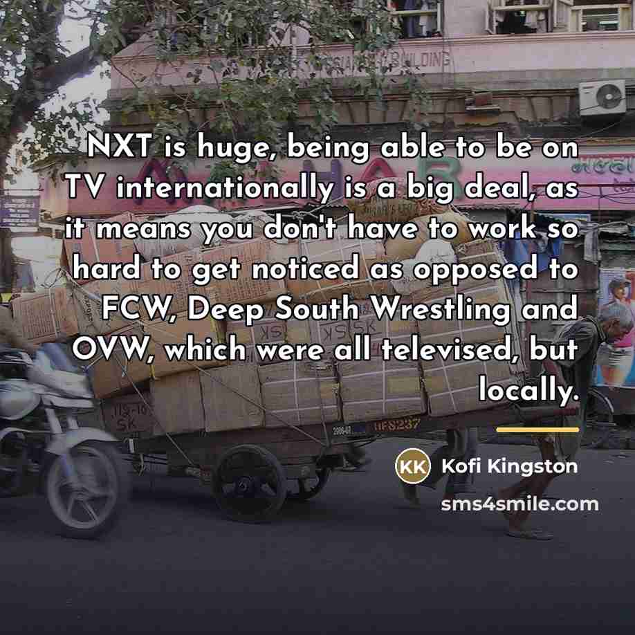 “NXT is huge, being able to be on TV internationally…” quote by Kofi Kingston