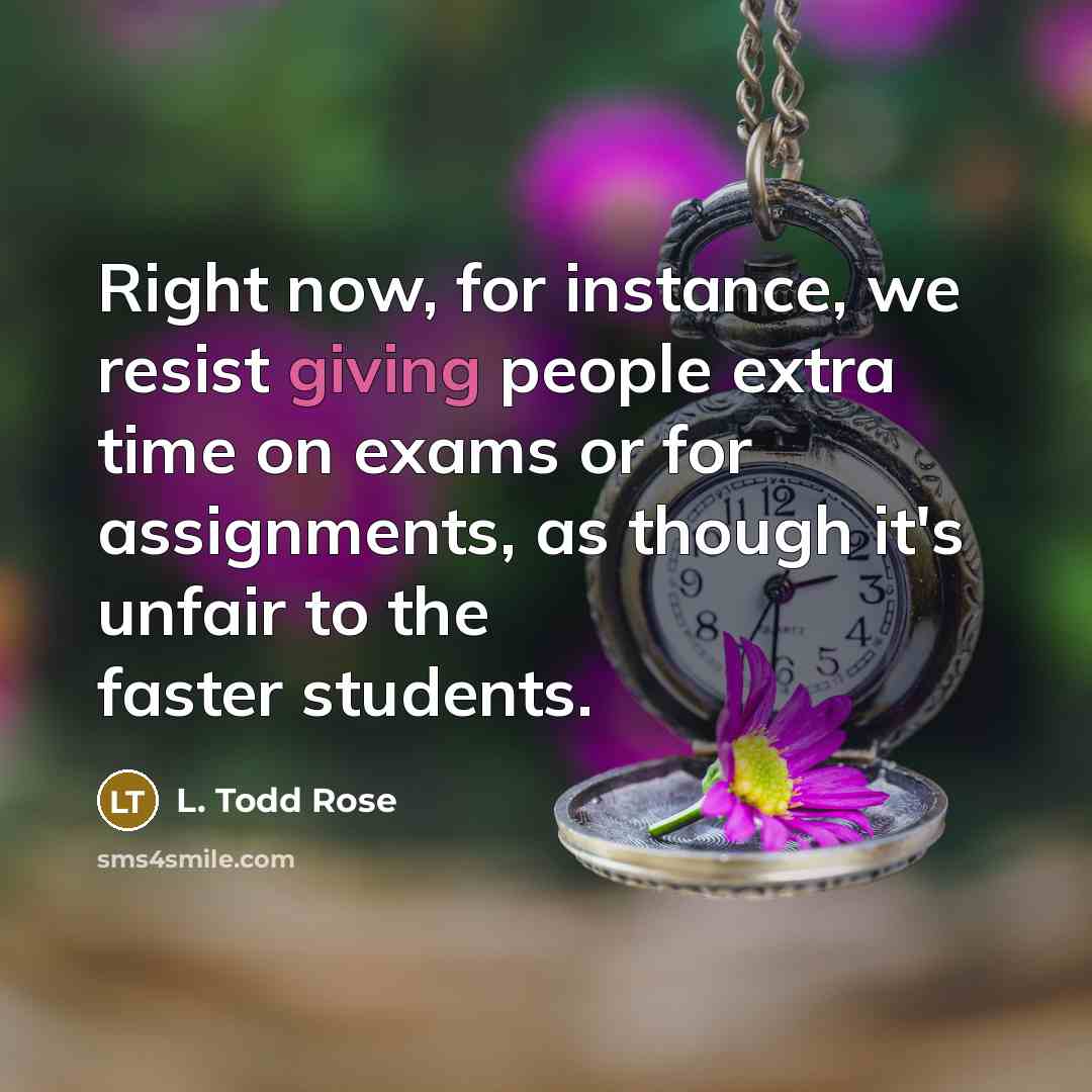 “Right now, for instance, we resist giving people extra time…” quote by L. Todd Rose