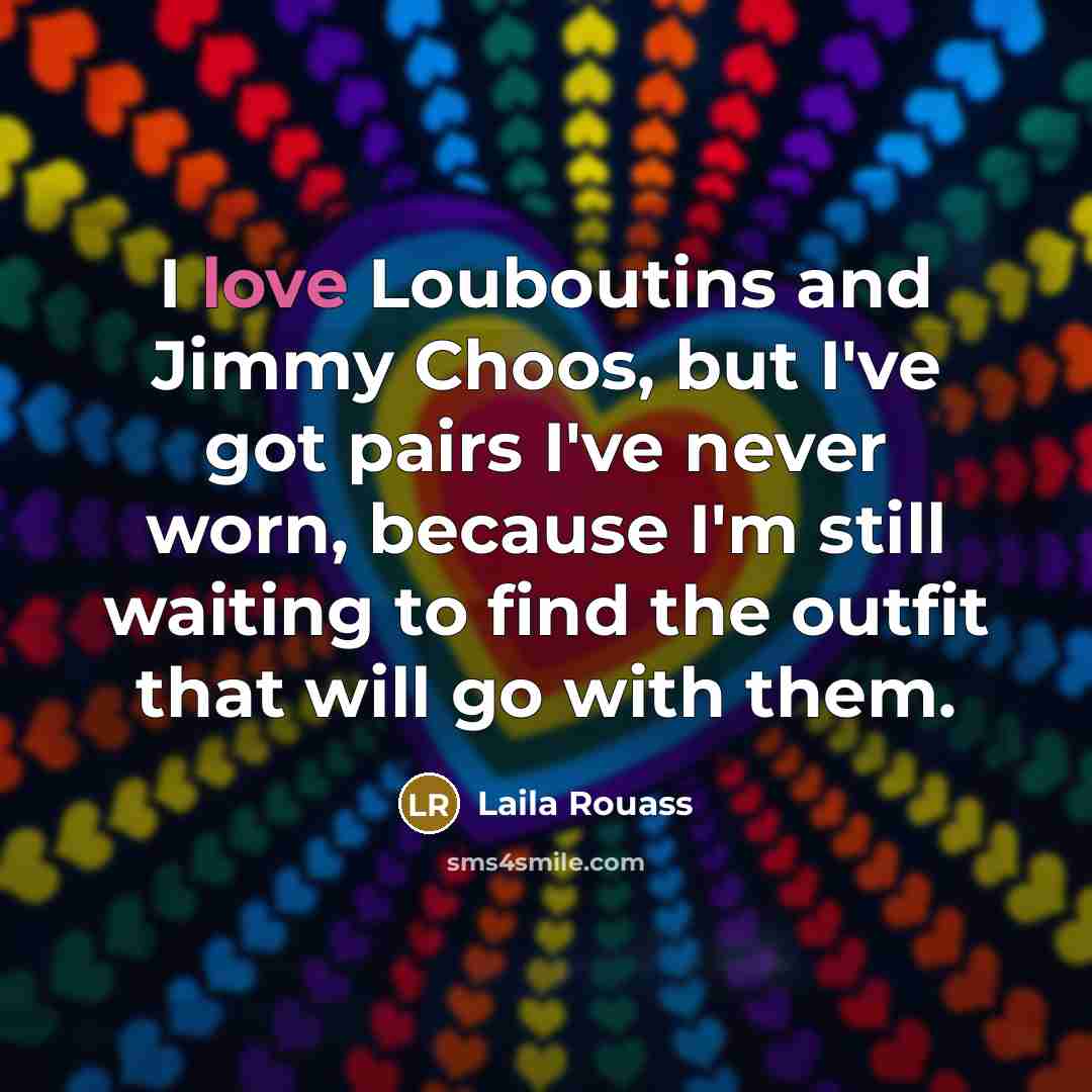 “I love Louboutins and Jimmy Choos, but I've got pairs…” quote by Laila Rouass