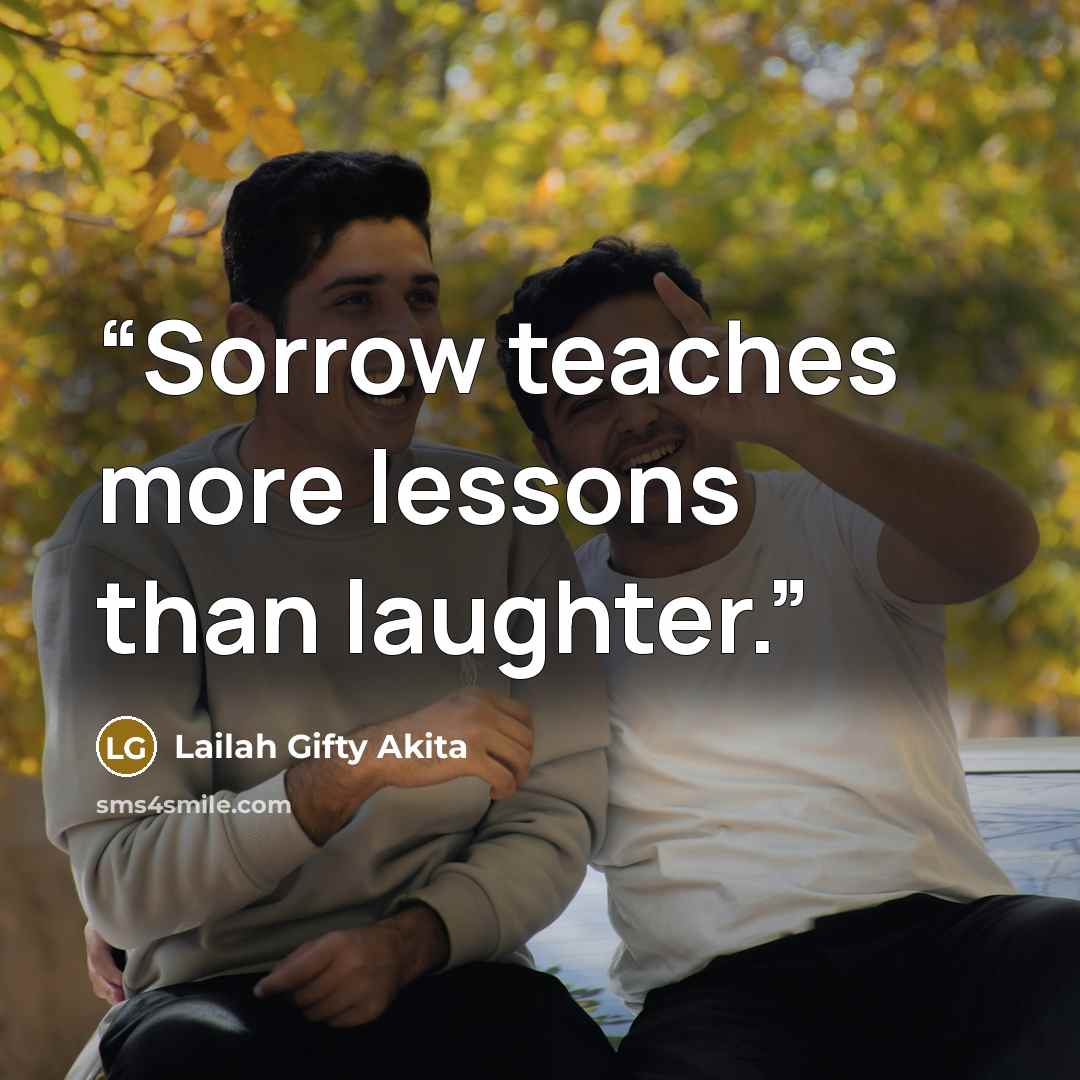 “Sorrow teaches more lessons than laughter.” quote by Lailah Gifty Akita