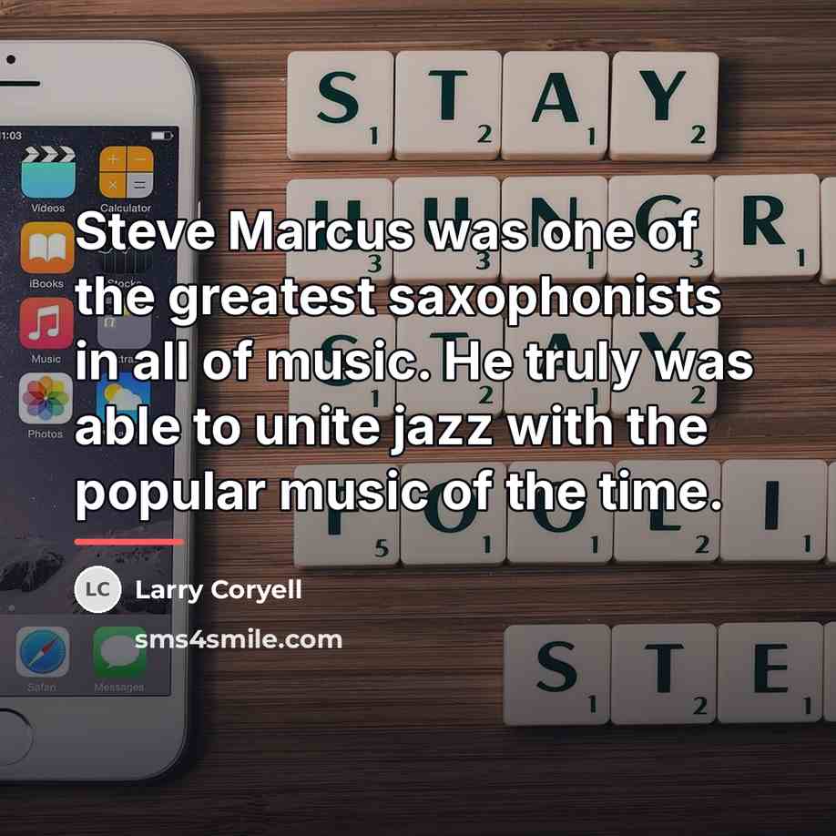 “Steve Marcus was one of the greatest saxophonists in all…” quote by Larry Coryell