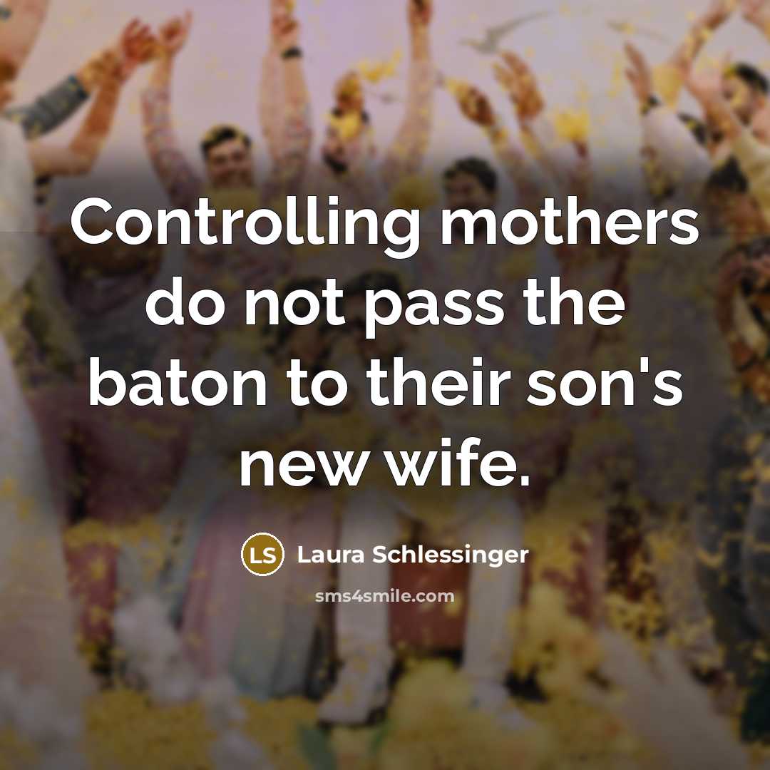“Controlling mothers do not pass the baton to their son's…” quote by Laura Schlessinger