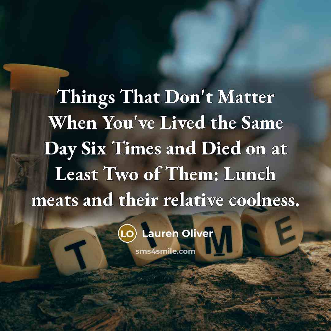 “Things That Don't Matter When You've Lived the Same Day…” quote by Lauren Oliver