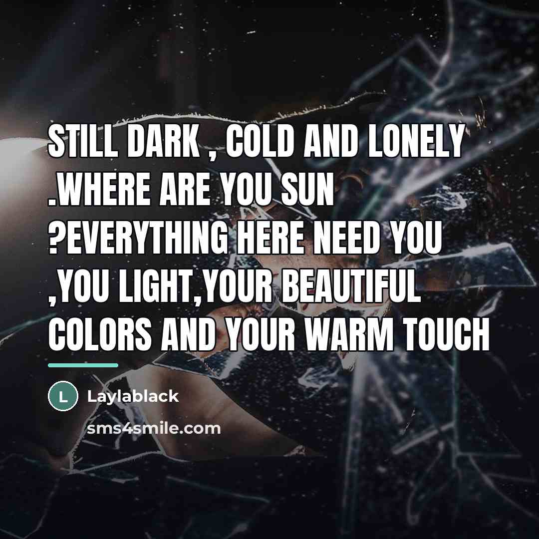 “Still dark , cold and lonely .Where are you Sun…” quote by Laylablack