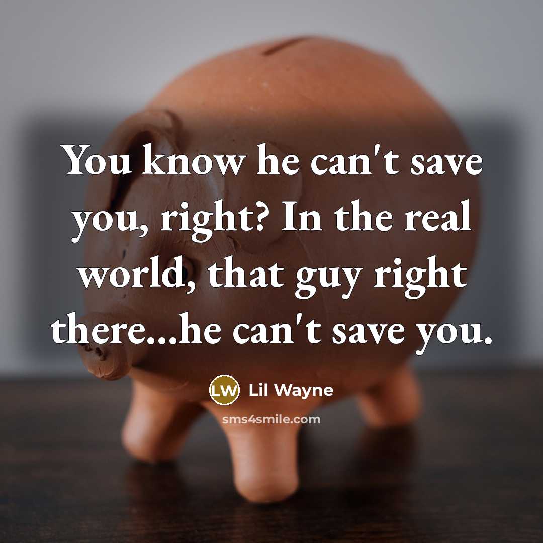 “You know he can't save you, right? In the real…” quote by Lil Wayne