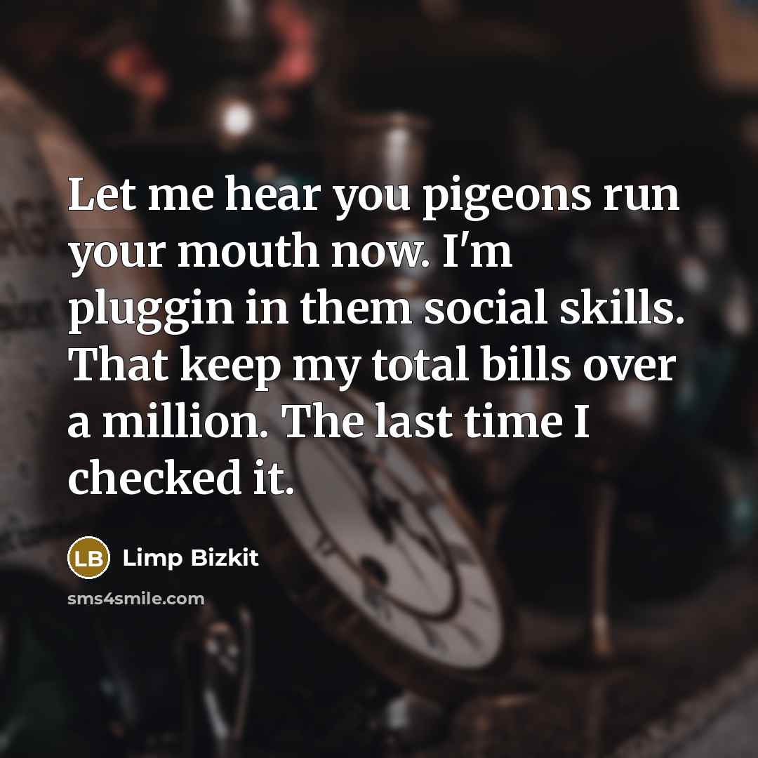 “Let me hear you pigeons run your mouth now. I'm…” quote by Limp Bizkit