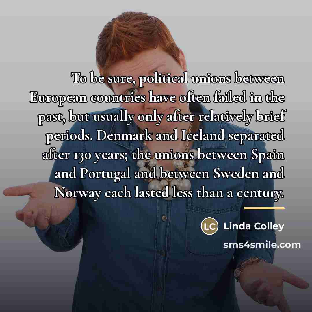 “To be sure, political unions between European countries have often…” quote by Linda Colley