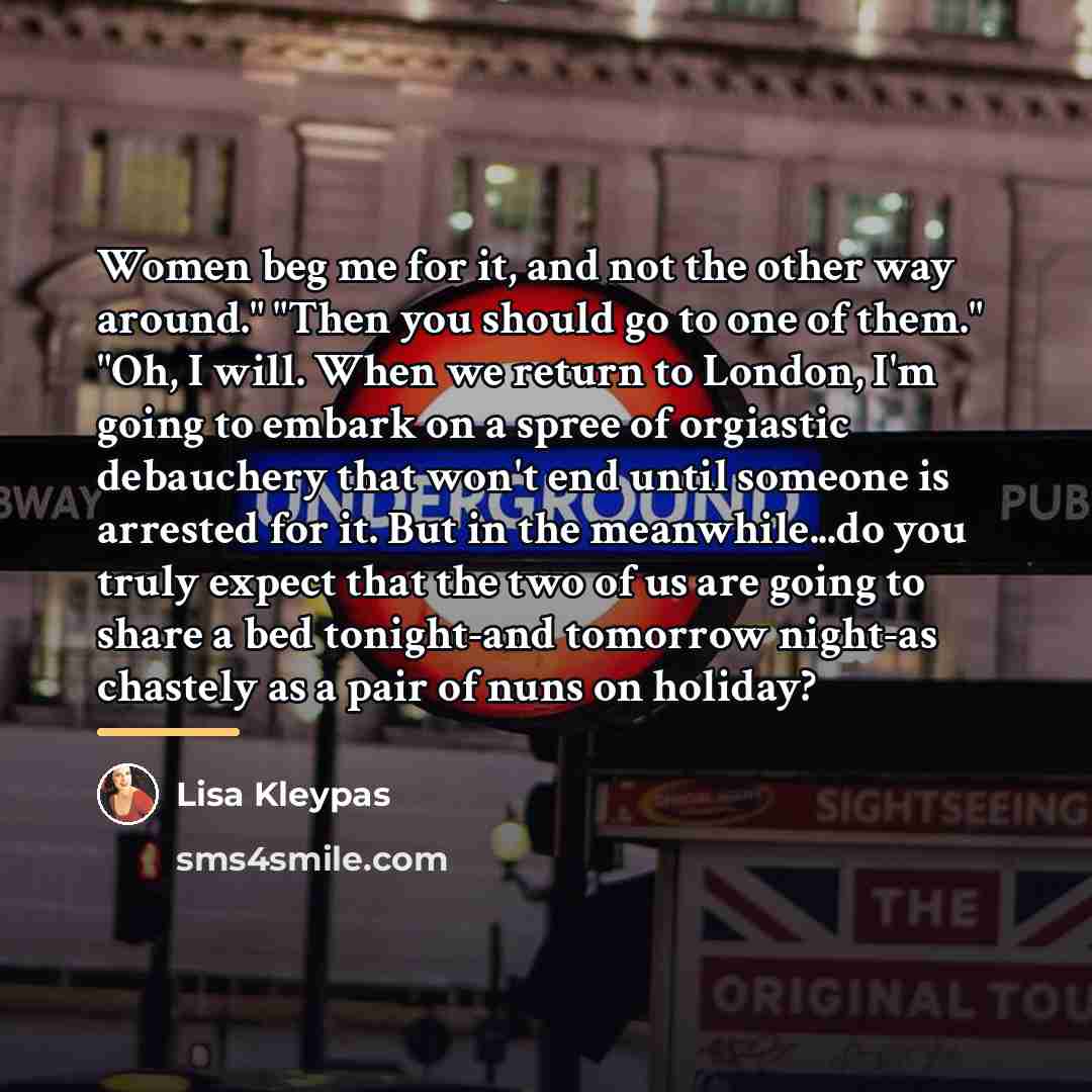 “Women beg me for it, and not the other way…” quote by Lisa Kleypas