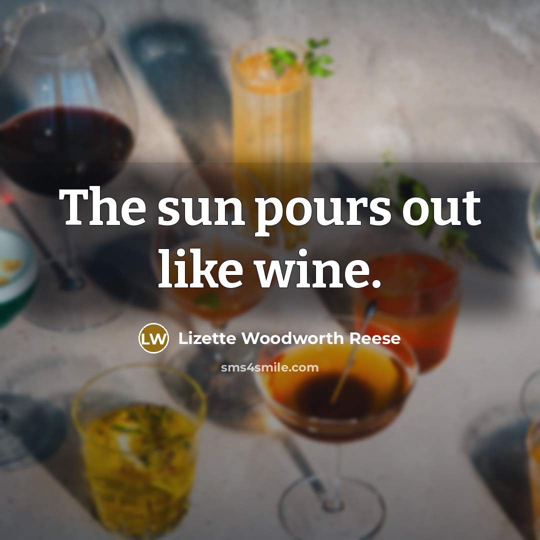 “The sun pours out like wine.…” quote by Lizette Woodworth Reese