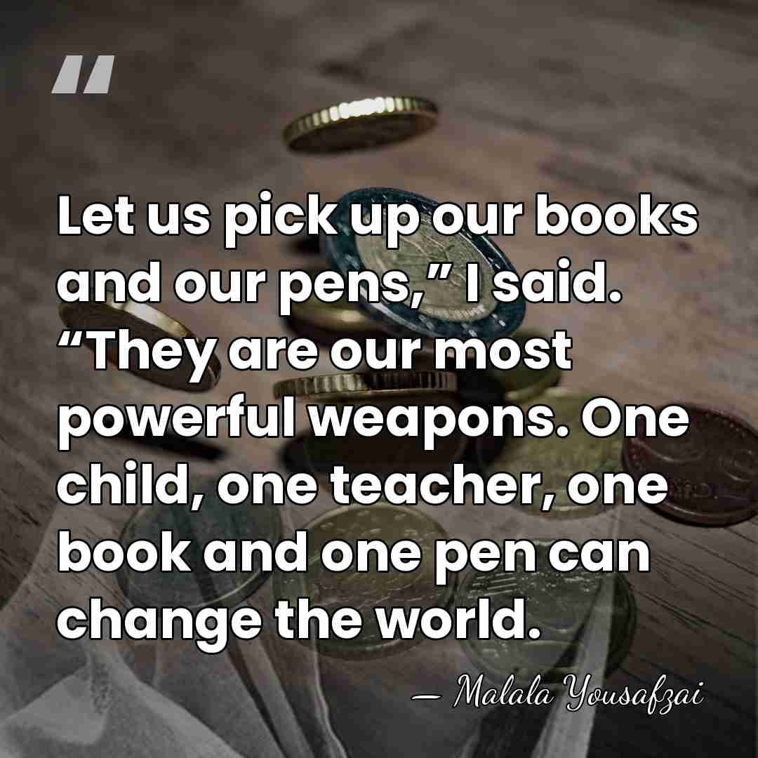 Let us pick up our books and our pens,” I said. “They&hellip; - Malala Yousafzai
