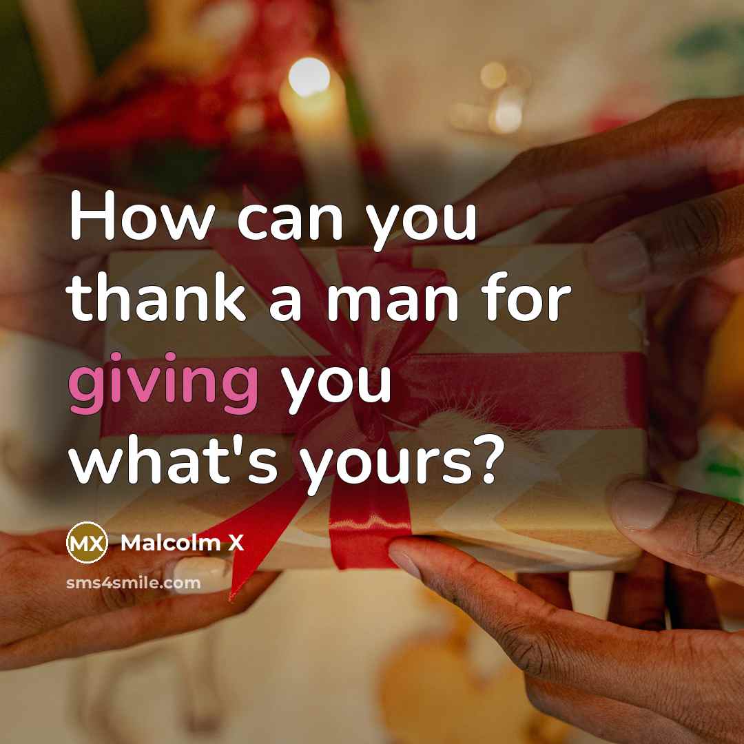 “How can you thank a man for giving you what's…” quote by Malcolm X