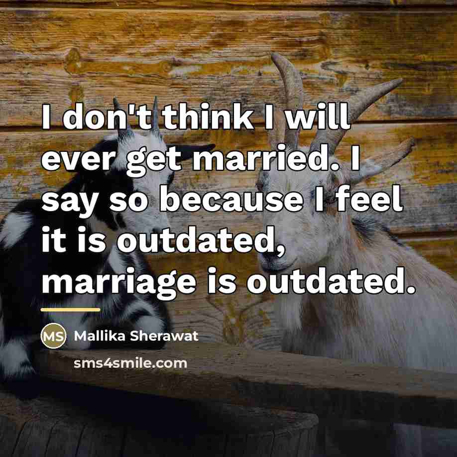 “I don't think I will ever get married. I say…” quote by Mallika Sherawat