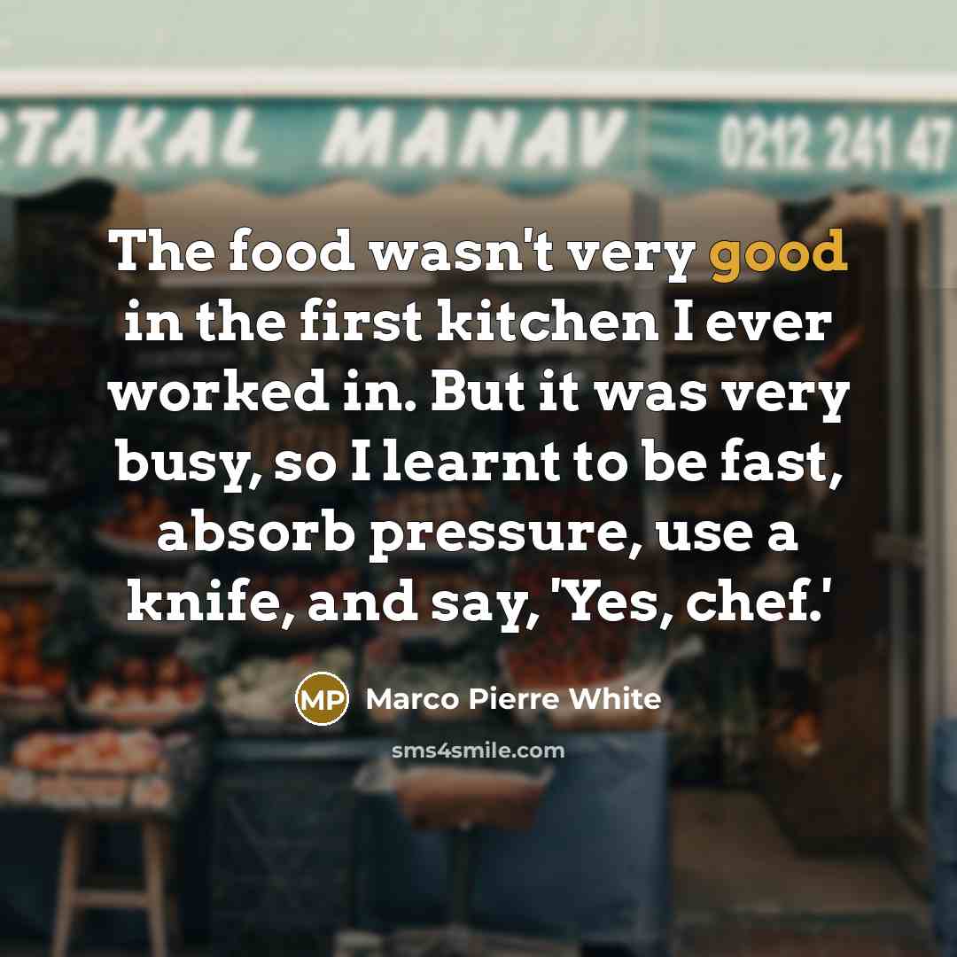 “The food wasn't very good in the first kitchen I…” quote by Marco Pierre White